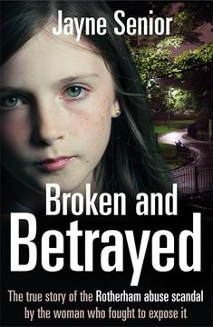 portada Broken and Betrayed: The true story of the Rotherham abuse scandal by the woman who fought to expose it