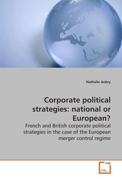 portada Corporate political strategies: national or European?: French and British corporate poltiical strategies in the case of the European merger control regime