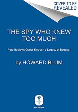 portada The spy who Knew too Much: Pete Bagley'S Quest Through a Legacy of Betrayal 