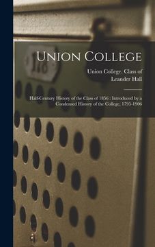 portada Union College: Half-century History of the Class of 1856: Introduced by a Condensed History of the College, 1795-1906 (en Inglés)