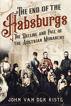 portada The End of the Habsburgs: The Decline and Fall of the Austrian Monarchy (en Inglés)