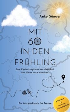 portada Mit 60 in den Frühling: Eine Entdeckungsreise mit dem Rad von Neuss nach München - Ein Mutmachbuch für Frauen (in German)