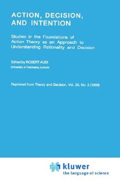 portada action, decision, and intention: studies in the foundation of action theory as an approach to understanding rationality and decision (en Inglés)