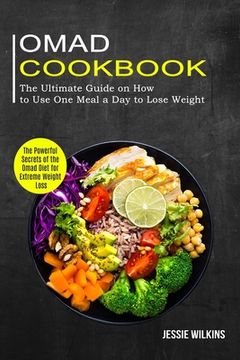 portada Omad Cookbook: The Ultimate Guide on How to Use One Meal a Day to Lose Weight (The Powerful Secrets of the Omad Diet for Extreme Weig (en Inglés)