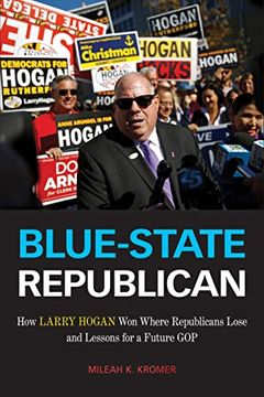 portada Blue-State Republican: How Larry Hogan won Where Republicans Lose and Lessons for a Future gop (in English)