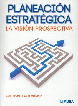 portada Planeacion Estrategica: La Vision Prospectiva (in Spanish)