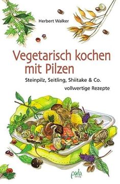 portada Vegetarisch Kochen mit Pilzen: Steinpilz, Seitling, Shiitake & co. Vollwertige Rezepte (en Alemán)