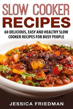 portada Slow Cooker Recipes: 60 Delicious, Easy and Healthy Slow Cooker Recipes for Busy People (en Inglés)