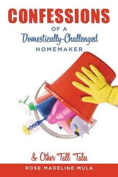 portada Confessions of a Domestically-Challenged Homemaker & Other Tall Tales (en Inglés)