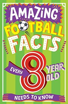 portada Amazing Football Facts Every 8 Year old Needs to Know: The Ultimate Book of Illustrated Footie Facts and Trivia for Children (Amazing Facts Every kid Needs to Know) 