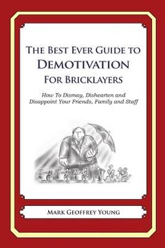 portada The Best Ever Guide to Demotivation for Bricklayers: How To Dismay, Dishearten and Disappoint Your Friends, Family and Staff (en Inglés)
