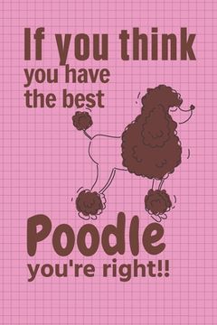 portada If you think you have the best Poodle you're right!!: For Poodle Dog Fans