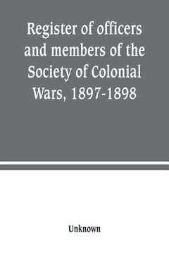 portada Register of officers and members of the Society of Colonial Wars, 1897-1898: constitution of the General Society (en Inglés)