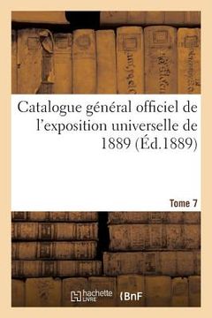 portada Catalogue Général Officiel de l'Exposition Universelle de 1889. Tome 7 (en Francés)