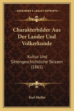 portada Charakterbilder Aus Der Lander Und Volkerkunde: Kultur Und Sittengeschichtliche Skizzen (1865) (en Alemán)