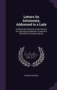 portada Letters On Astronomy, Addressed to a Lady: In Which the Elements of the Science Are Familiarly Explained in Connexion [Sic] With Its Literary History (en Inglés)