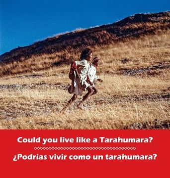 portada Could you Live Like a Tarahumara? Podrias Vivir Como un Tarahumara? Bilingual English and Spanish (Kids'Books From Here and There) (in Spanish)