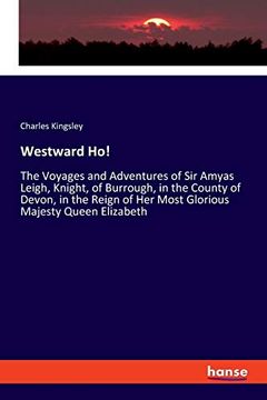 portada Westward Ho! The Voyages and Adventures of sir Amyas Leigh, Knight, of Burrough, in the County of Devon, in the Reign of her Most Glorious Majesty Queen Elizabeth 