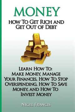 portada Money: How To Get Rich and Get Out of Debt: Learn How To: Make Money, Manage Your Finances, How To Stop Overspending, How To (en Inglés)