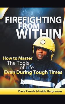 portada Firefighting from Within: How to Master the Tools of Life Even During Tough Times (en Inglés)