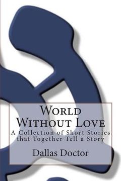 portada World Without Love: A Collection of Short Stories that Together Tell a Story (en Inglés)