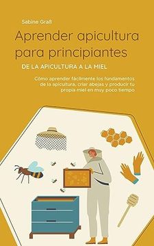 portada Aprender apicultura para principiantes - De la apicultura a la miel: Cómo aprender fácilmente los fundamentos de la apicultura, criar abejas y produci