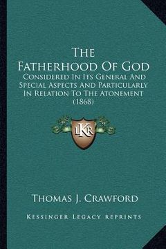 portada the fatherhood of god: considered in its general and special aspects and particularly in relation to the atonement (1868) (in English)