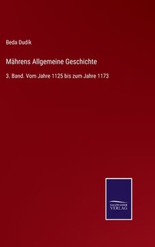 portada Mährens Allgemeine Geschichte: 3. Band. Vom Jahre 1125 bis zum Jahre 1173 (in German)