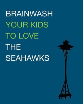 portada Brainwash Your Kids To Love The Seahawks: Children's Book