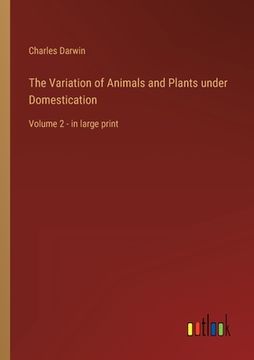 portada The Variation of Animals and Plants under Domestication: Volume 2 - in large print (en Inglés)
