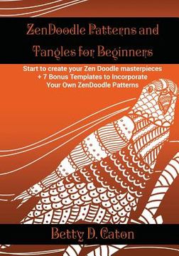 portada ZenDoodle Patterns and Tangles for Beginners: Start to create your Zen Doodle masterpieces. + 7 Bonus Templates to Incorporate Your Own ZenDoodle Patt
