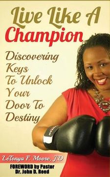 portada Live Like A Champion: Discovering Keys to Unlock Your Door to Destiny: Discovering Keys to Unlock Your Door to Destiny (en Inglés)