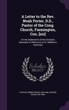 portada A Letter to the Rev. Noah Porter, D.D., Pastor of the Cong. Church, Farmington, Con. [sic]: On the Statements of the Christian Spectator in Reference (in English)