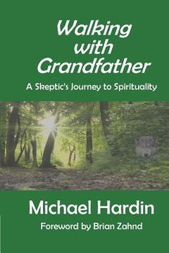 portada Walking with Grandfather: A Skeptic's Journey Toward Spirituality (en Inglés)