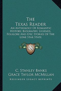 portada the texas reader: an anthology of romantic history, biography, legends, folklore and epic stories of the lone star state