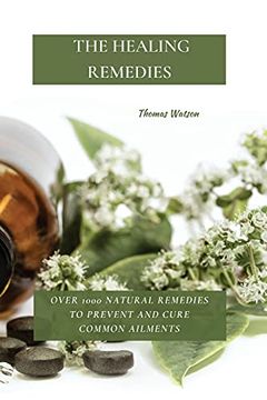 portada The Healing Remedies: Over 1000 Natural Remedies to Prevent and Cure Common Ailments (en Inglés)
