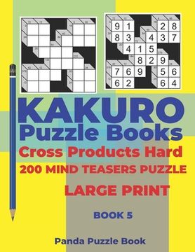 portada Kakuro Puzzle Book Hard Cross Product - 200 Mind Teasers Puzzle - Large Print - Book 5: Logic Games For Adults - Brain Games Books For Adults - Mind T