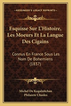 portada Esquisse Sur L'Histoire, Les Moeurs Et La Langue Des Cigains: Connus En France Sous Les Nom De Bohemiens (1837) (en Francés)