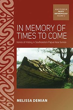 portada In Memory of Times to Come: Ironies of History in Southeastern Papua new Guinea (Asao Studies in Pacific Anthropology, 12) (in English)