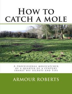 portada How to catch a mole: A professional molecatcher of a quarter of a century shares his secrets and tips (en Inglés)