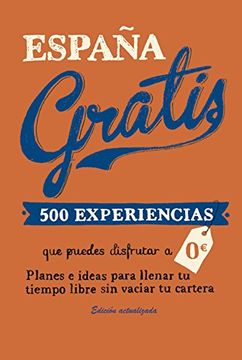 portada España Gratis: 500 Experiencias que Puedes Disfrutar a 0 Euros. Planes e Ideas Para Llenar tu Tiempo Libre sin Vaciar tu Cartera (Viajeros)