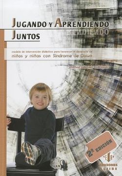 Jugando y Aprendiendo Juntos: Modelo de Intervencion Didactico Para Favorecer el Desarrollo de Ninos y Ninas Con Sindrome de Down (in Spanish)