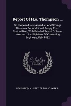 portada Report Of H.o. Thompson ...: On Proposed New Aqueduct And Storage Reservoir For Additional Supply From Croton River, With Detailed Report Of Isaac (en Inglés)