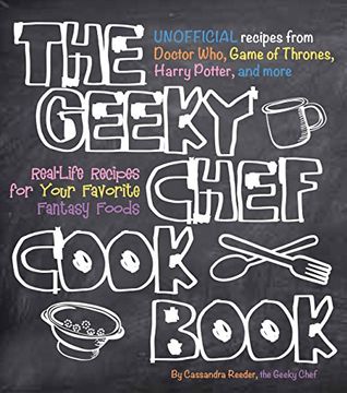 portada The Geeky Chef Cookbook: Real-Life Recipes for Your Favorite Fantasy Foods - Unofficial Recipes from Doctor Who, Game of Thrones, Harry Potter, and more