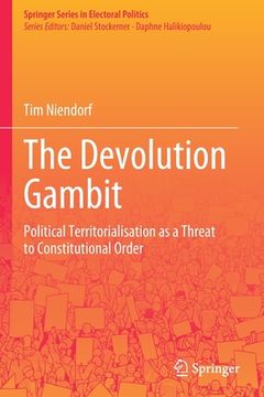 portada The Devolution Gambit: Political Territorialisation as a Threat to Constitutional Order 