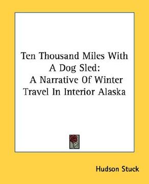 portada ten thousand miles with a dog sled: a narrative of winter travel in interior alaska (in English)