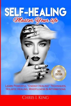 portada Self-Healing: Master Your life: Learn Powerful Energy Healing Techniques, Holistic Healing, Mindfulness & Affirmations (en Inglés)