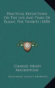 portada practical reflections on the life and times of elijah, the tishbite (1850) (en Inglés)