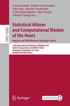 portada Statistical Atlases and Computational Models of the Heart. Regular and Cmrxmotion Challenge Papers: 13th International Workshop, Stacom 2022, Held in (en Inglés)
