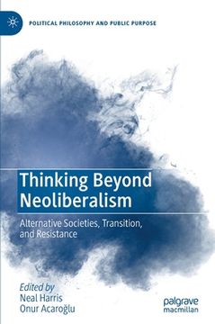 portada Thinking Beyond Neoliberalism: Alternative Societies, Transition, and Resistance 